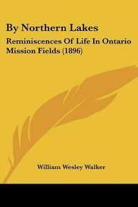 Cover image for By Northern Lakes: Reminiscences of Life in Ontario Mission Fields (1896)