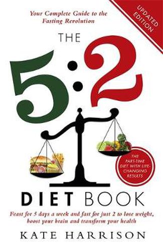 Cover image for The 5:2 Diet Book: Feast for 5 Days a Week and Fast for 2 to Lose Weight, Boost Your Brain and Transform Your Health