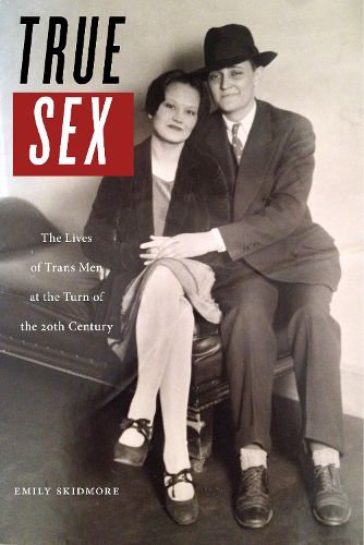 Cover image for True Sex: The Lives of Trans Men at the Turn of the Twentieth Century