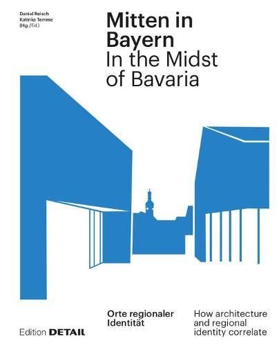 Cover image for Mitten in Bayern / In the Midst of Bavaria: Orte regionaler Identitat / How architecture and regional identity correlate