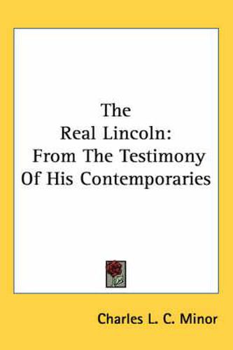 Cover image for The Real Lincoln: From the Testimony of His Contemporaries