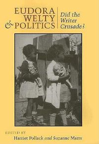 Cover image for Eudora Welty and Politics: Did the Writer Crusade?