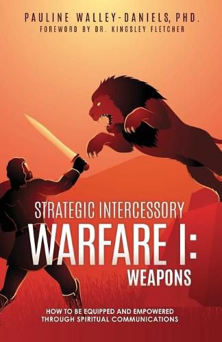 Cover image for Strategic Intercessory Warfare I: Weapons: How to Be Equipped and Empowered Through Spiritual Communications