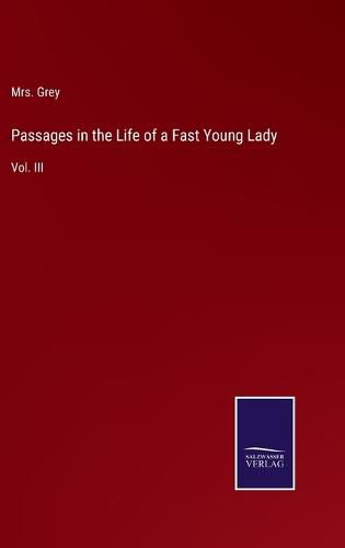 Cover image for Passages in the Life of a Fast Young Lady: Vol. III