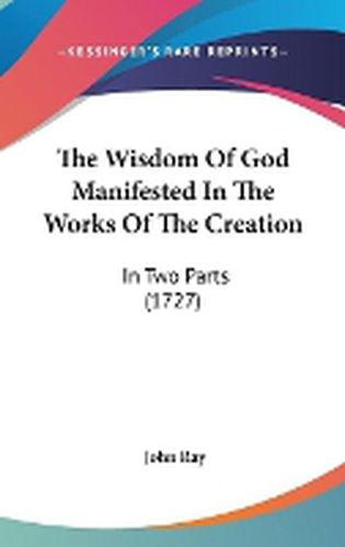 Cover image for The Wisdom of God Manifested in the Works of the Creation: In Two Parts (1727)