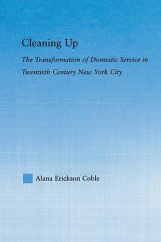 Cover image for Cleaning Up: The Transformation of Domestic Service in Twentieth Century New York City