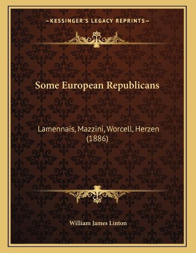 Cover image for Some European Republicans: Lamennais, Mazzini, Worcell, Herzen (1886)
