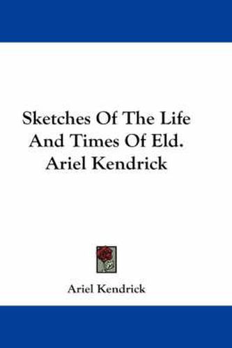 Cover image for Sketches of the Life and Times of Eld. Ariel Kendrick