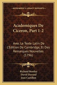 Cover image for Academiques de Ciceron, Part 1-2: Avec Le Texte Latin de L'Edition de Cambridge, Et Des Remarques Nouvelles (1796)