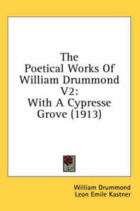 Cover image for The Poetical Works of William Drummond V2: With a Cypresse Grove (1913)