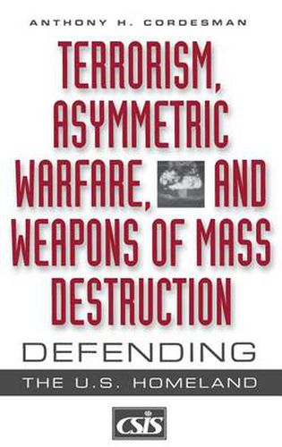 Cover image for Terrorism, Asymmetric Warfare, and Weapons of Mass Destruction: Defending the U.S. Homeland