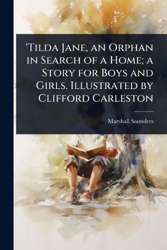 Cover image for 'Tilda Jane, an Orphan in Search of a Home; a Story for Boys and Girls. Illustrated by Clifford Carleston