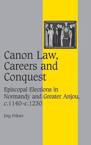 Cover image for Canon Law, Careers and Conquest: Episcopal Elections in Normandy and Greater Anjou, c.1140-c.1230