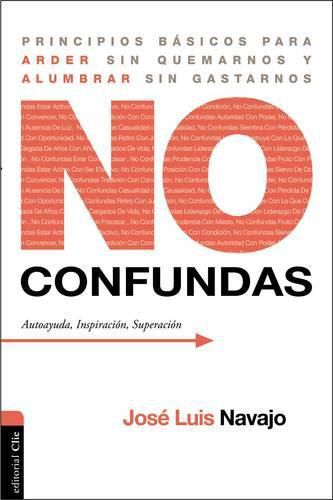 Cover image for No confundas: Principios esenciales para arder sin quemarnos y alumbrar sin gastarnos