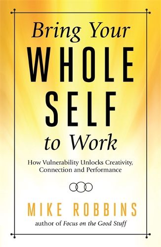 Cover image for Bring Your Whole Self to Work: How Vulnerability Unlocks Creativity, Connection, and Performance
