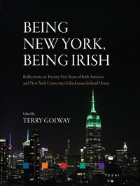 Cover image for Being New York, Being Irish: Reflections on Twenty-Five Years of Irish America and New York University's Glucksman Ireland House