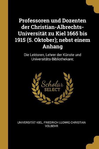 Cover image for Professoren und Dozenten der Christian-Albrechts-Universitaet zu Kiel 1665 bis 1915 (5. Oktober); nebst einem Anhang