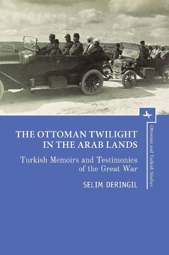 Cover image for The Ottoman Twilight in the Arab Lands: Turkish Testimonies and Memories of the Great War