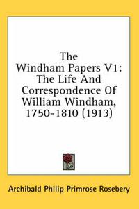 Cover image for The Windham Papers V1: The Life and Correspondence of William Windham, 1750-1810 (1913)