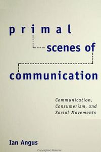 Cover image for Primal Scenes of Communication: Communication, Consumerism, and Social Movements