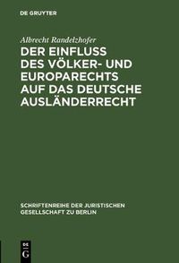 Cover image for Der Einfluss Des Voelker- Und Europarechts Auf Das Deutsche Auslanderrecht: Vortrag Gehalten VOR Der Berliner Juristischen Gesellschaft Am 10. Oktober 1979