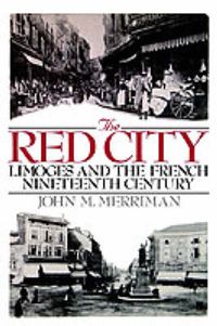 Cover image for The Red City: Limoges and the French Nineteenth Century