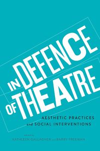 Cover image for In Defence of Theatre: Aesthetic Practices and Social Interventions