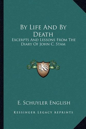 By Life and by Death: Excerpts and Lessons from the Diary of John C. Stam