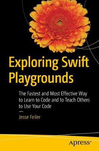 Cover image for Exploring Swift Playgrounds: The Fastest and Most Effective Way to Learn to Code and to Teach Others to Use Your Code