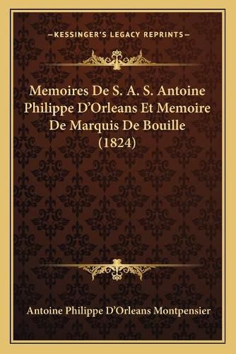 Memoires de S. A. S. Antoine Philippe D'Orleans Et Memoire de Marquis de Bouille (1824)