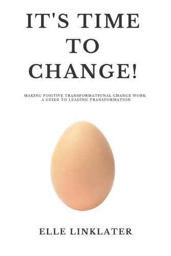 Cover image for It's Time to Change!: Making Positive Transformational Change Work - A Guide to Leading Transformation: Preparing for the Dynamics of Change