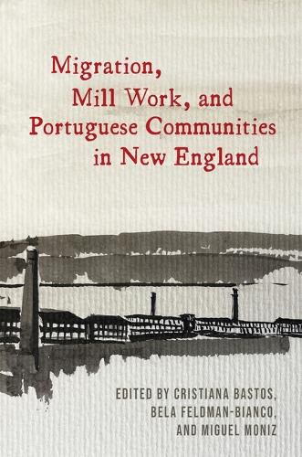 Cover image for Migration, Mill Work, and Portuguese Communities in New England