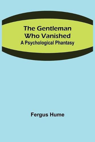 Cover image for The Gentleman Who Vanished: A Psychological Phantasy