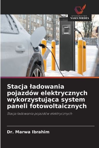 Cover image for Stacja ladowania pojazdow elektrycznych wykorzystująca system paneli fotowoltaicznych