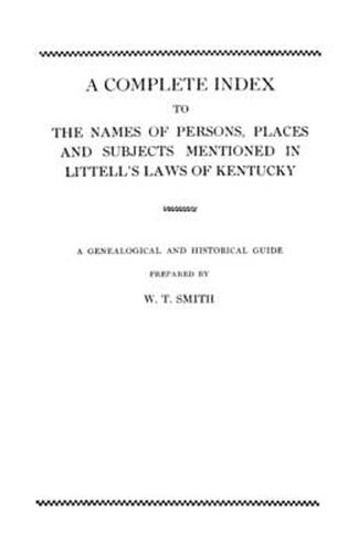 A Complete Index to the Names of Persons, Places and Subjects Mentioned in Littell's Laws of Kentucky