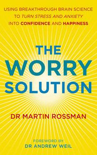 Cover image for The Worry Solution: Using breakthrough brain science to turn stress and anxiety into confidence and happiness
