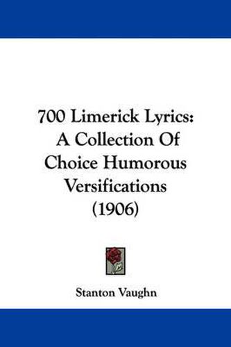 Cover image for 700 Limerick Lyrics: A Collection of Choice Humorous Versifications (1906)