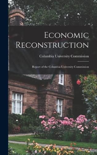 Cover image for Economic Reconstruction; Report of the Columbia University Commission