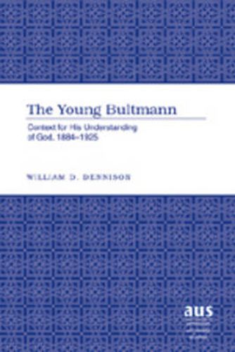 The Young Bultmann: Context for His Understanding of God, 1884-1925