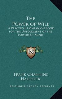 Cover image for The Power of Will: A Practical Companion Book for the Unfoldment of the Powers of Mind