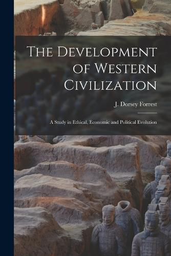 Cover image for The Development of Western Civilization; a Study in Ethical, Economic and Political Evolution