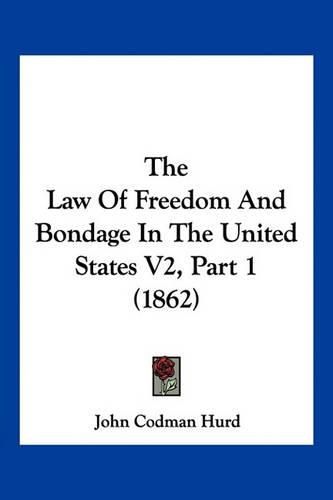 The Law of Freedom and Bondage in the United States V2, Part 1 (1862)