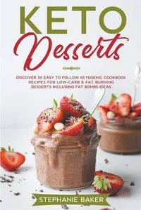 Cover image for Keto Desserts: Discover 30 Easy to Follow Ketogenic Cookbook Recipes For Low-Carb & Fat Burning Desserts Including Fat Bombs Ideas