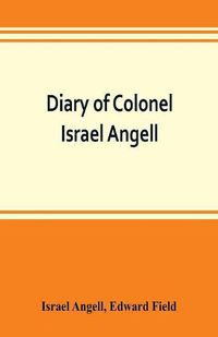 Cover image for Diary of Colonel Israel Angell, commanding the Second Rhode Island continental regiment during the American revolution, 1778-1781