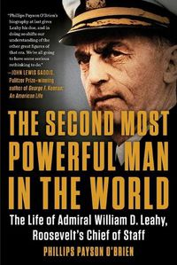 Cover image for The Second Most Powerful Man in the World: The Life of Admiral William D. Leahy, Roosevelt's Chief of Staff