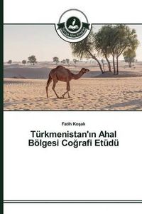 Cover image for Turkmenistan'&#305;n Ahal Boelgesi Co&#287;rafi Etudu