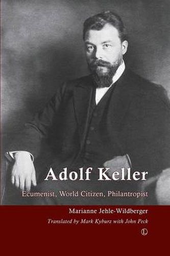 Adolf Keller: Ecumenist, World Citizen, Philanthropist