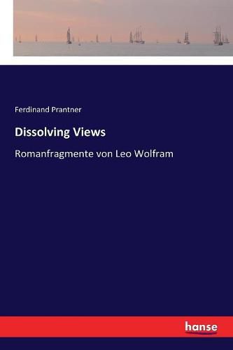 Cover image for Dissolving Views: Romanfragmente von Leo Wolfram