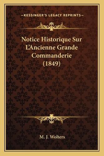 Cover image for Notice Historique Sur L'Ancienne Grande Commanderie (1849)