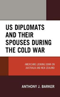 Cover image for US Diplomats and Their Spouses during the Cold War: Americans Looking down on Australia and New Zealand